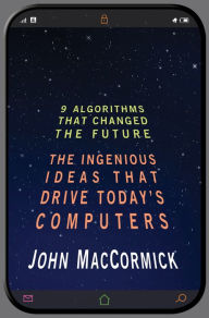 Title: Nine Algorithms That Changed the Future: The Ingenious Ideas That Drive Today's Computers, Author: John MacCormick