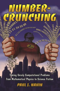 Title: Number-Crunching: Taming Unruly Computational Problems from Mathematical Physics to Science Fiction, Author: Paul J. Nahin