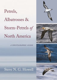 Title: Petrels, Albatrosses, and Storm-Petrels of North America: A Photographic Guide, Author: Steve Howell