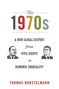 Title: The 1970s: A New Global History from Civil Rights to Economic Inequality, Author: Thomas Borstelmann