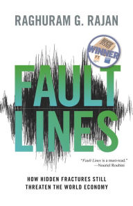 Title: Fault Lines: How Hidden Fractures Still Threaten the World Economy, Author: Raghuram G. Rajan