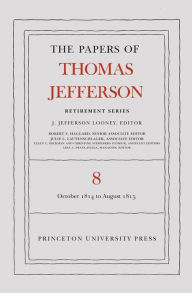 Title: The Papers of Thomas Jefferson, Retirement Series, Volume 8: 1 October 1814 to 31 August 1815, Author: 