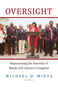 Title: Oversight: Representing the Interests of Blacks and Latinos in Congress, Author: Michael D. Minta