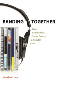 Title: Banding Together: How Communities Create Genres in Popular Music, Author: Jennifer C. Lena