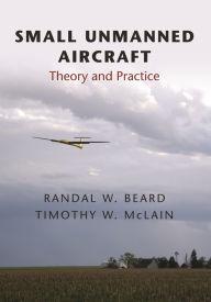Title: Small Unmanned Aircraft: Theory and Practice, Author: Randal W. Beard