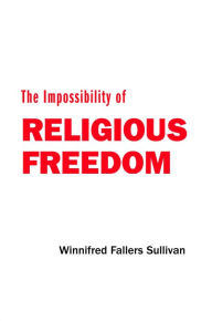 Title: The Impossibility of Religious Freedom, Author: Winnifred Fallers Sullivan