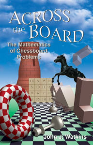 Title: Across the Board: The Mathematics of Chessboard Problems, Author: John J. Watkins