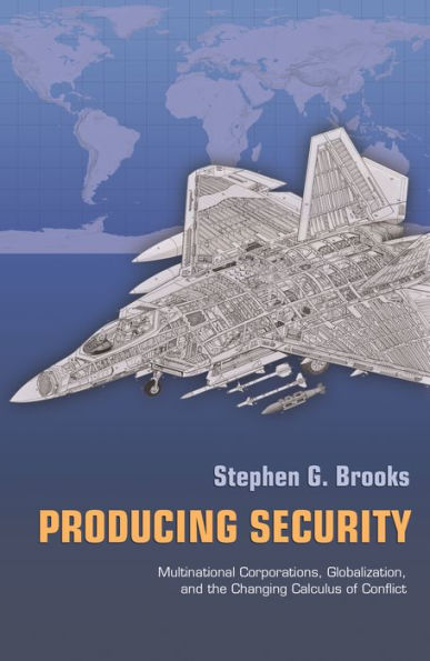 Producing Security: Multinational Corporations, Globalization, and the Changing Calculus of Conflict