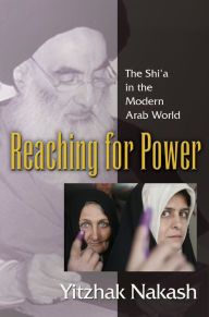 Title: Reaching for Power: The Shi'a in the Modern Arab World, Author: Yitzhak Nakash