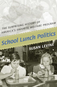 Title: School Lunch Politics: The Surprising History of America's Favorite Welfare Program, Author: Susan Levine