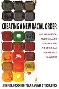 Title: Creating a New Racial Order: How Immigration, Multiracialism, Genomics, and the Young Can Remake Race in America, Author: Jennifer Hochschild