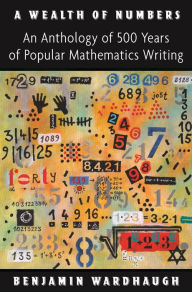 Title: A Wealth of Numbers: An Anthology of 500 Years of Popular Mathematics Writing, Author: Benjamin Wardhaugh