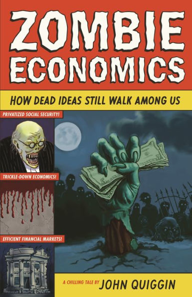 Zombie Economics: How Dead Ideas Still Walk among Us