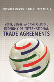 Title: Votes, Vetoes, and the Political Economy of International Trade Agreements, Author: Edward Mansfield