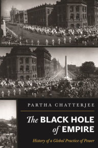 Title: The Black Hole of Empire: History of a Global Practice of Power, Author: Partha Chatterjee