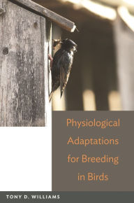 Title: Physiological Adaptations for Breeding in Birds, Author: Tony Williams