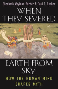 Title: When They Severed Earth from Sky: How the Human Mind Shapes Myth, Author: Elizabeth Barber