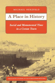 Title: A Place in History: Social and Monumental Time in a Cretan Town, Author: Michael Herzfeld