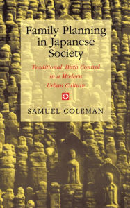 Title: Family Planning in Japanese Society: Traditional Birth Control in a Modern Urban Culture, Author: Samuel Coleman