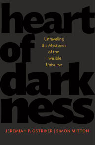 Title: Heart of Darkness: Unraveling the Mysteries of the Invisible Universe, Author: Jeremiah Ostriker