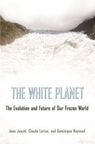 Title: The White Planet: The Evolution and Future of Our Frozen World, Author: Jean Jouzel