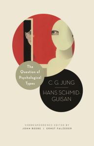 Title: The Question of Psychological Types: The Correspondence of C. G. Jung and Hans Schmid-Guisan, 1915-1916, Author: C. G. Jung