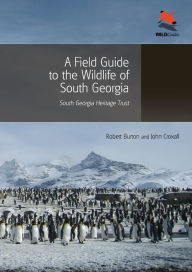 Title: A Field Guide to the Wildlife of South Georgia, Author: Robert Burton