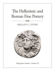 Title: Morgantina Studies, Volume VI: The Hellenistic and Roman Fine Pottery, Author: Shelley C. Stone