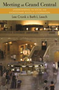 Title: Meeting at Grand Central: Understanding the Social and Evolutionary Roots of Cooperation, Author: Lee Cronk