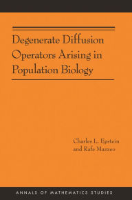 Title: Degenerate Diffusion Operators Arising in Population Biology (AM-185), Author: Charles L. Epstein