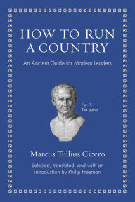 Title: How to Run a Country: An Ancient Guide for Modern Leaders, Author: Marcus Tullius Cicero