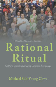 Title: Rational Ritual: Culture, Coordination, and Common Knowledge, Author: Michael Suk-Young Chwe