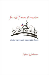 Title: Small-Town America: Finding Community, Shaping the Future, Author: Robert Wuthnow