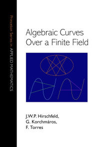 Title: Algebraic Curves over a Finite Field, Author: J. W. P. Hirschfeld