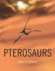Title: Pterosaurs: Natural History, Evolution, Anatomy, Author: Mark P. Witton