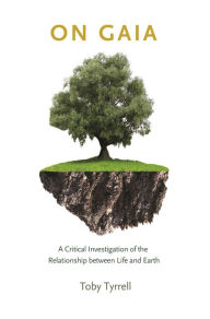 Title: On Gaia: A Critical Investigation of the Relationship between Life and Earth, Author: Toby Tyrrell