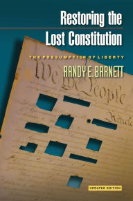 Title: Restoring the Lost Constitution: The Presumption of Liberty - Updated Edition, Author: Randy E. Barnett