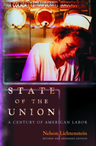 Title: State of the Union: A Century of American Labor, Author: Nelson Lichtenstein