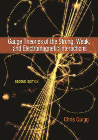 Title: Gauge Theories of the Strong, Weak, and Electromagnetic Interactions: Second Edition, Author: Chris Quigg