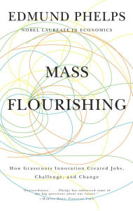 Title: Mass Flourishing: How Grassroots Innovation Created Jobs, Challenge, and Change, Author: Edmund S. Phelps