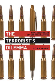 Title: The Terrorist's Dilemma: Managing Violent Covert Organizations, Author: Jacob N. Shapiro