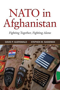 Title: NATO in Afghanistan: Fighting Together, Fighting Alone, Author: David P. Auerswald