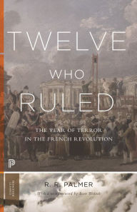 Title: Twelve Who Ruled: The Year of Terror in the French Revolution, Author: R. Palmer