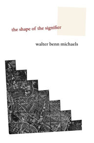 Title: The Shape of the Signifier: 1967 to the End of History, Author: Walter Benn Michaels