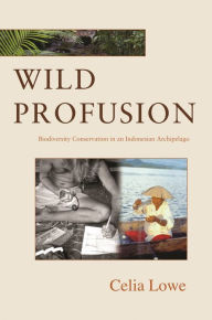 Title: Wild Profusion: Biodiversity Conservation in an Indonesian Archipelago, Author: Celia Lowe