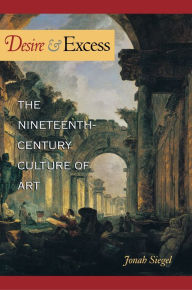 Title: Desire and Excess: The Nineteenth-Century Culture of Art, Author: Jonah Siegel