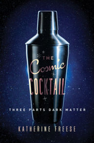 Title: The Cosmic Cocktail: Three Parts Dark Matter, Author: Katherine Freese