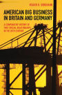 American Big Business in Britain and Germany: A Comparative History of Two 