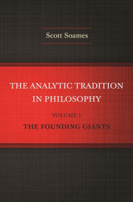 Title: The Analytic Tradition in Philosophy, Volume 1: The Founding Giants, Author: Scott Soames