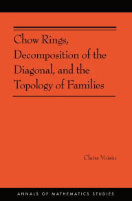 Title: Chow Rings, Decomposition of the Diagonal, and the Topology of Families (AM-187), Author: Claire Voisin